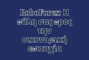 RoboForex: Η πύλη σας προς την οικονομική επιτυχία