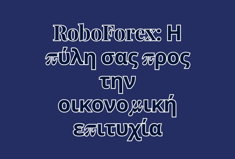RoboForex: Η πύλη σας προς την οικονομική επιτυχία